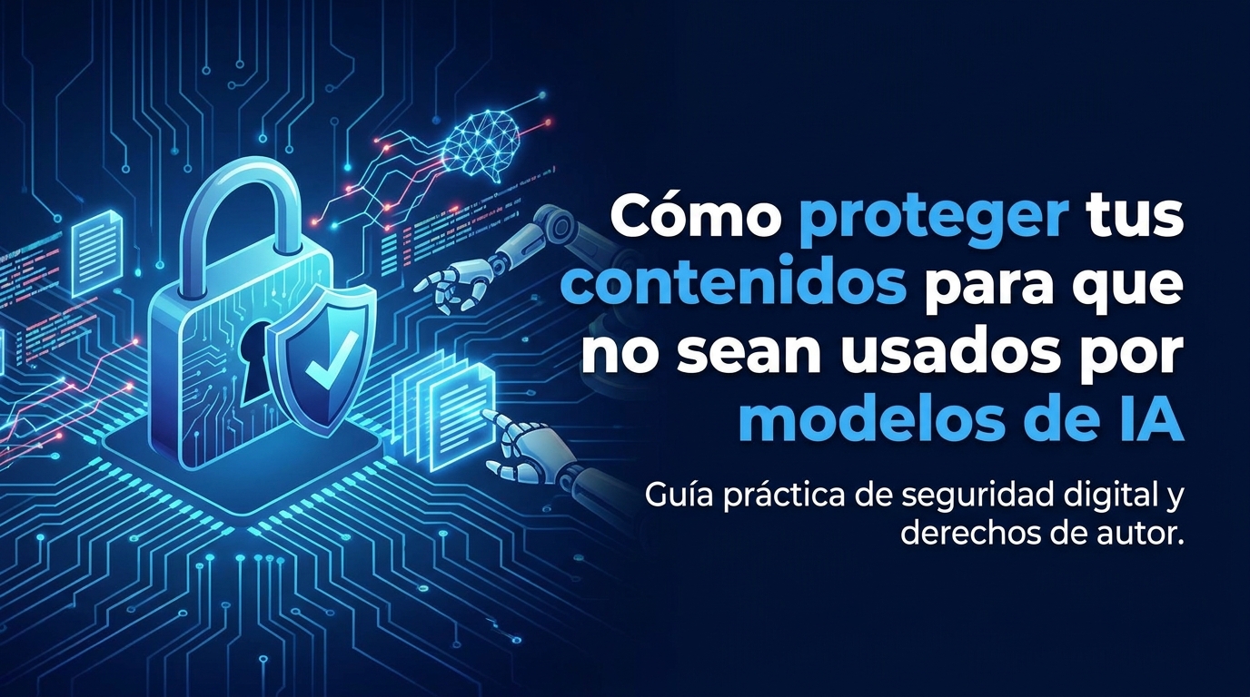como-proteger-tus-contenidos-para-que-no-sean-usados-por-modelos-de-ia Cómo proteger tus contenidos para que no sean usados por modelos de IA
