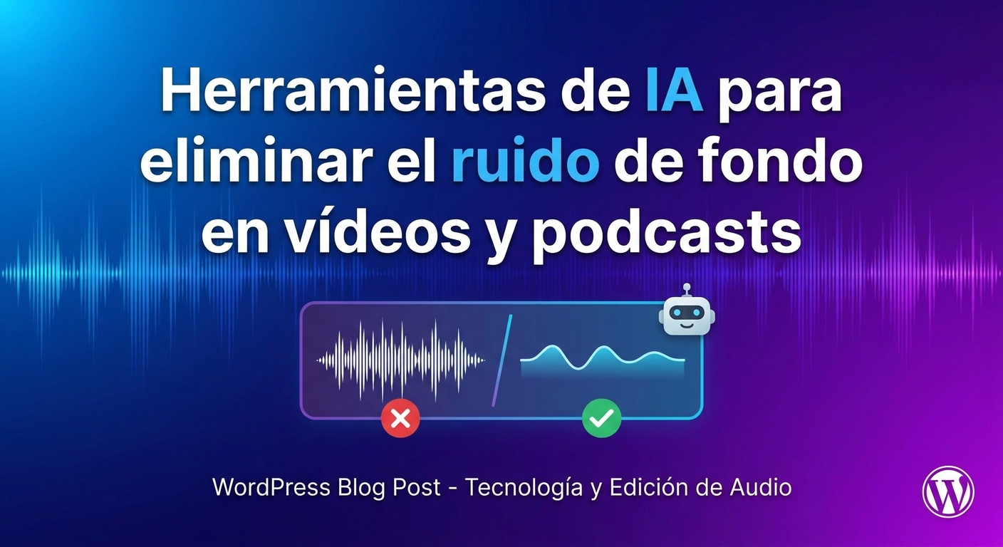 Herramientas de IA para eliminar el ruido de fondo en vídeos y podcasts