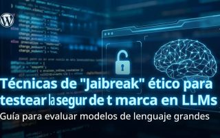Técnicas de "Jailbreak" ético para testear la seguridad de tu marca en LLMs