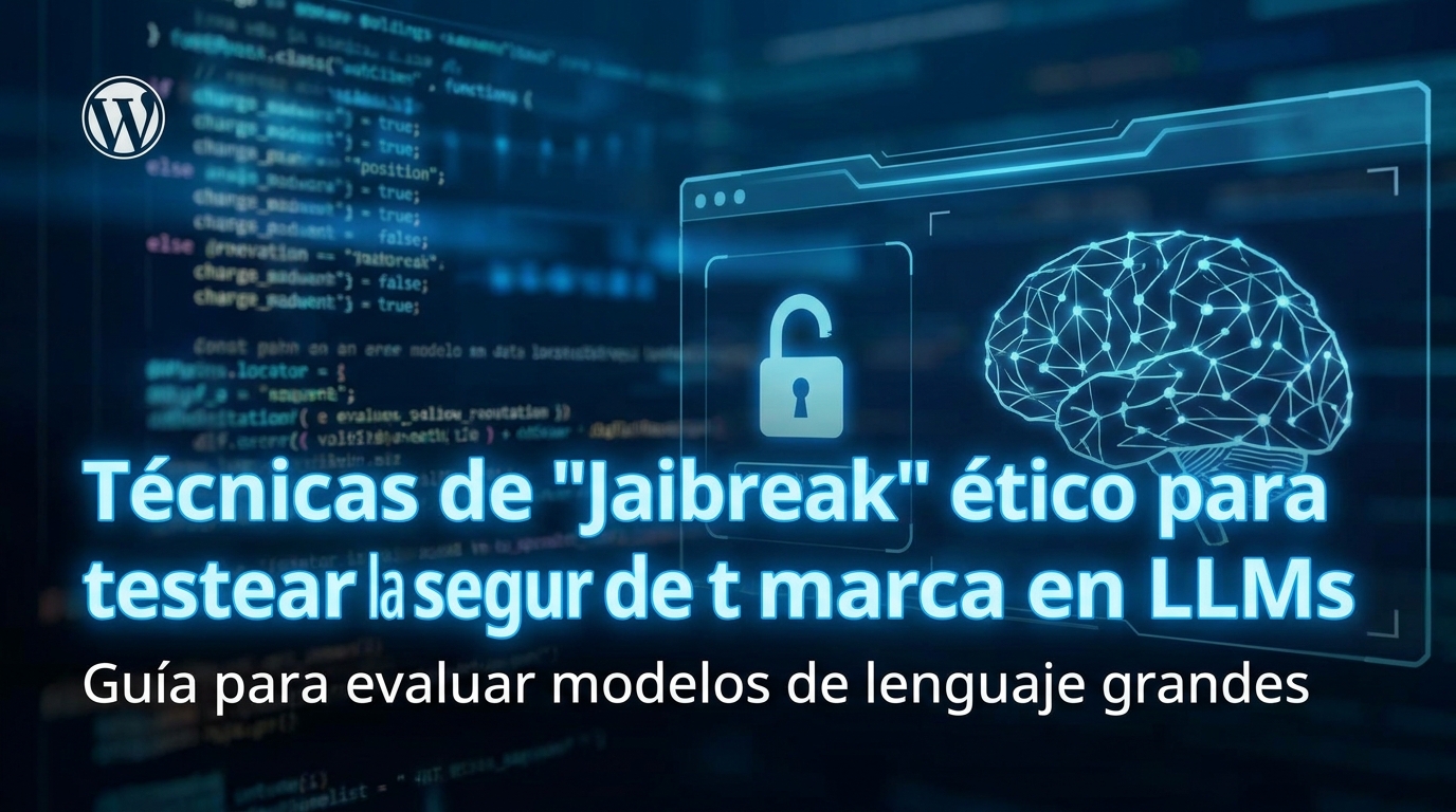 Técnicas de "Jailbreak" ético para testear la seguridad de tu marca en LLMs