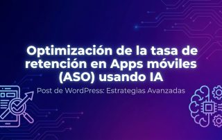 Optimización de la tasa de retención en Apps móviles (ASO) usando IA