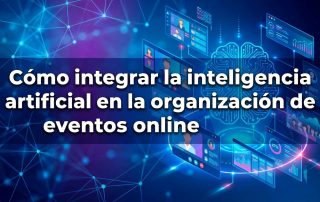 Cómo integrar la inteligencia artificial en la organización de eventos online