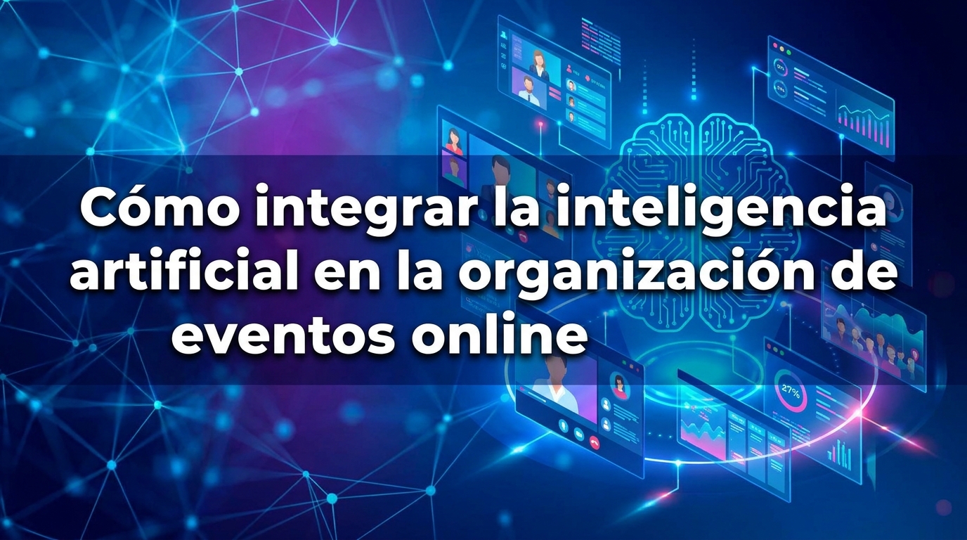 Cómo integrar la inteligencia artificial en la organización de eventos online