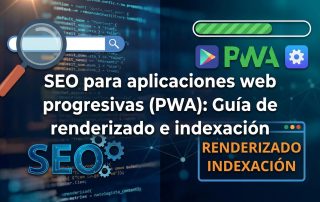 SEO para aplicaciones web progresivas (PWA): Guía de renderizado e indexación