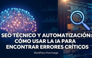 SEO Técnico y automatización: Cómo usar la IA para encontrar errores críticos