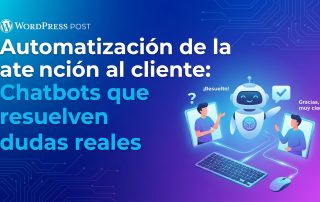 Automatización de la atención al cliente: Chatbots que resuelven dudas reales