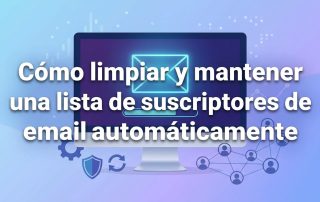 Cómo limpiar y mantener sana una lista de suscriptores de email automáticamente
