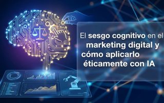 El sesgo cognitivo en el marketing digital y cómo aplicarlo éticamente con IA