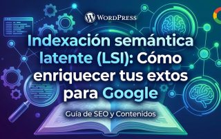 Indexación semántica latente (LSI): Cómo enriquecer tus textos para Google