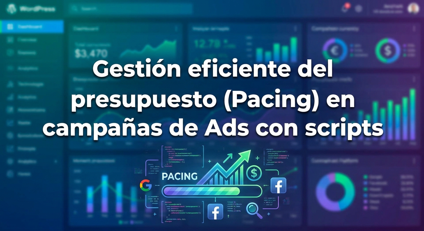 Gestión eficiente del presupuesto (Pacing) en campañas de Ads con scripts